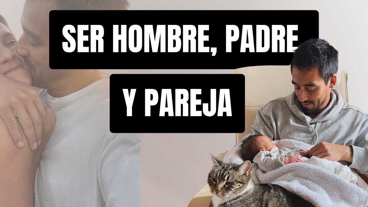 Lo que nadie te dice sobre ser padre, pareja y hombre a la vez