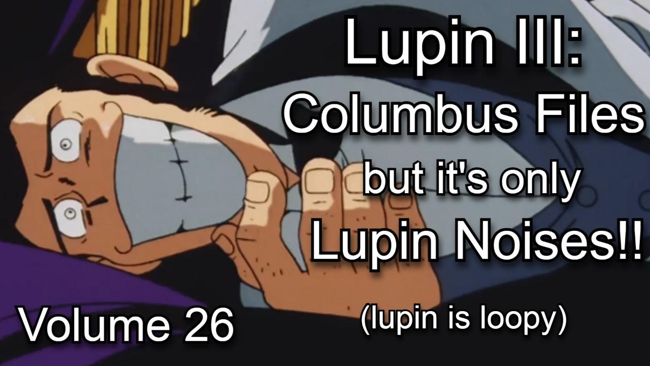 Columbus Files but it's only lupin noises: Lupin Noises Volume 26 (English Sub)
