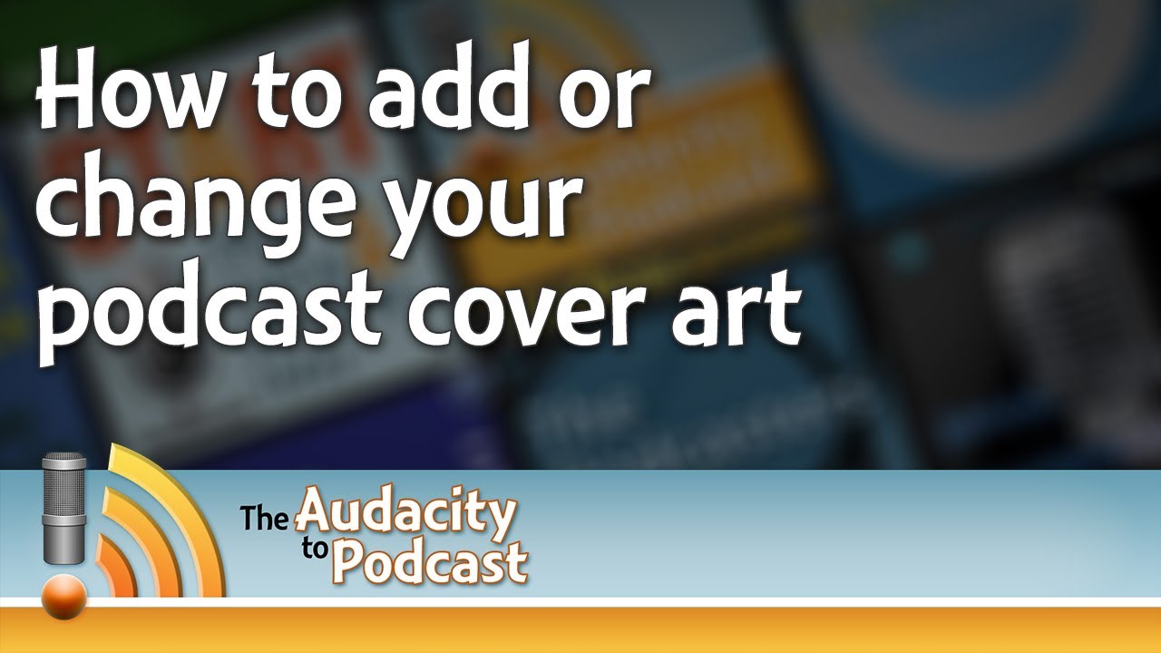 How to add or update podcast cover art - THE AUDACITY TO PODCAST