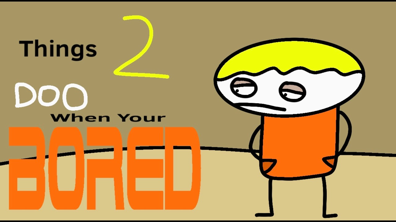 What To Do When You’re Bored
