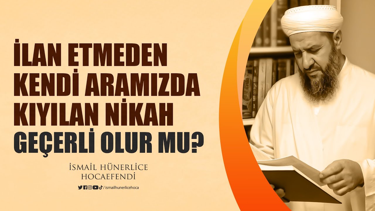 İlan Etmeden Kendi Aramızda Kıyılan Nikah Geçerli Olur mu? - İsmail Hünerlice Hocaefendi
