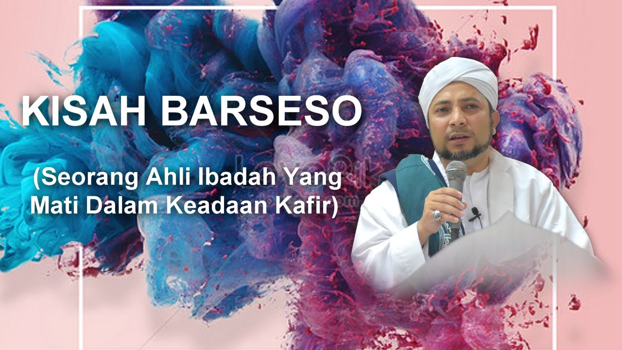 Kisah Barseso (Seorang Ahli Ibadah Yg Mati Dalam Keadaan Kafir) | Habib Umar Rofiq bin Ali Al Hamid