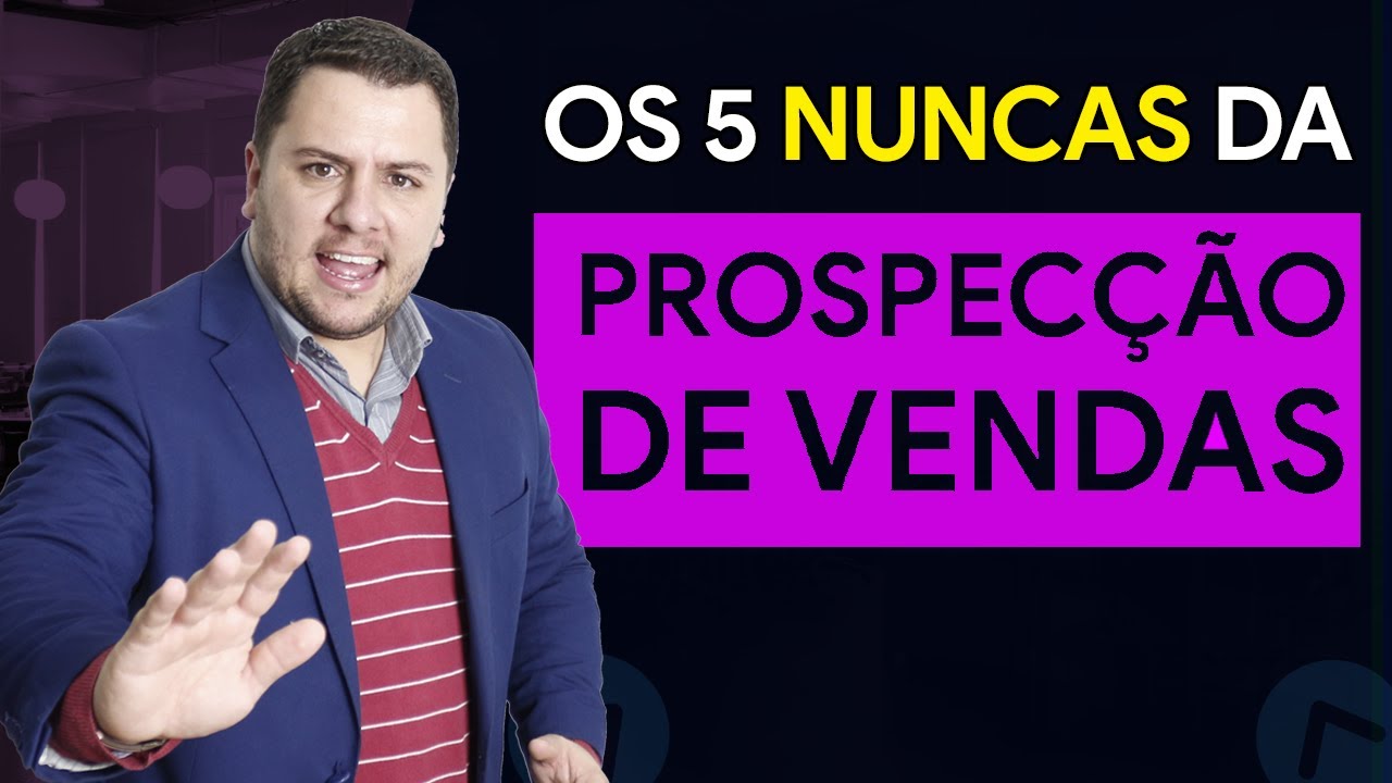 Os 5 Nuncas da Prospecção de Vendas e Como Evitar