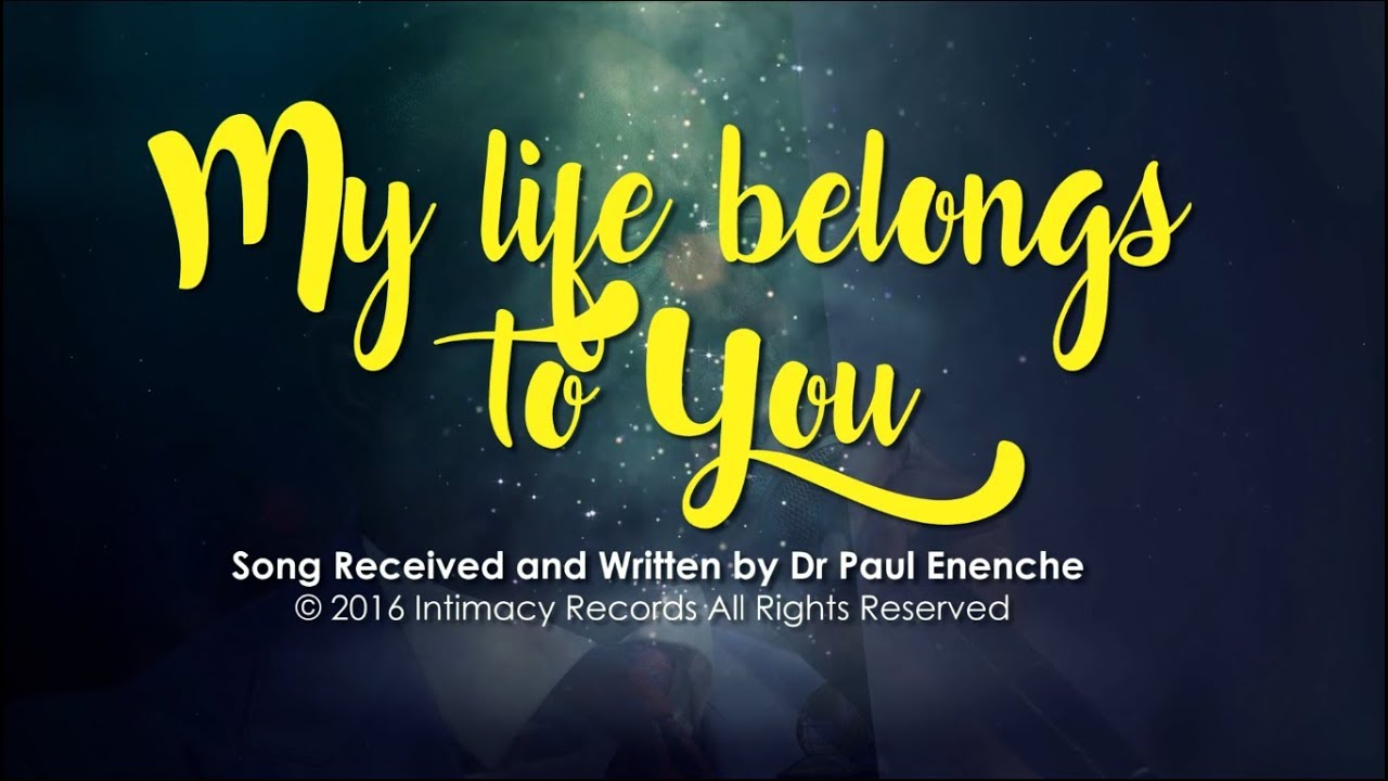 MY LIFE BELONGS TO YOU - Dr Paul Enenche