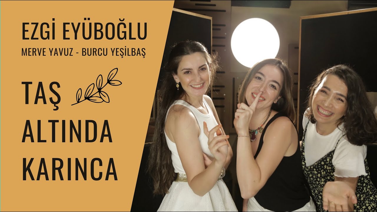 Ezgi Ey&uuml;boğlu ft. Merve Yavuz & Burcu Yeşilbaş - Taş Altında Karınca