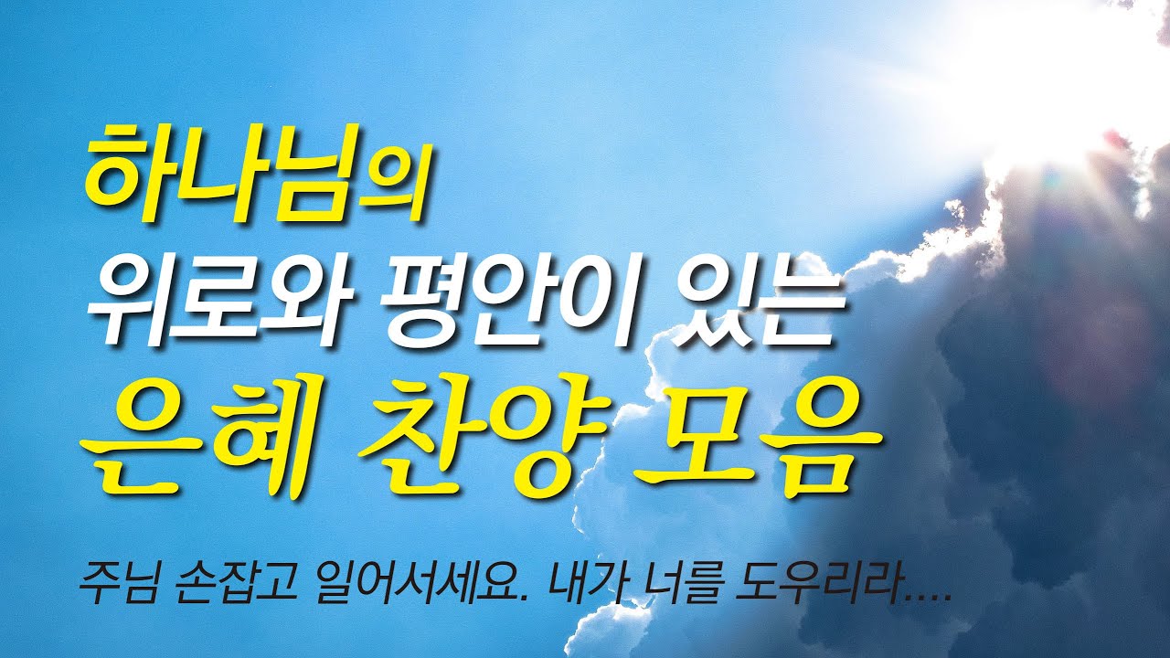 [은혜찬양모음] 나에게 위로와 힘이되는 찬양모음베스트 (찬양모음연속듣기, 광고없는찬양,복음성가모음,복음성가연속듣기,복음성가),주님손잡고일어서세요,내가너를도우리라,나의힘이되신여호와여