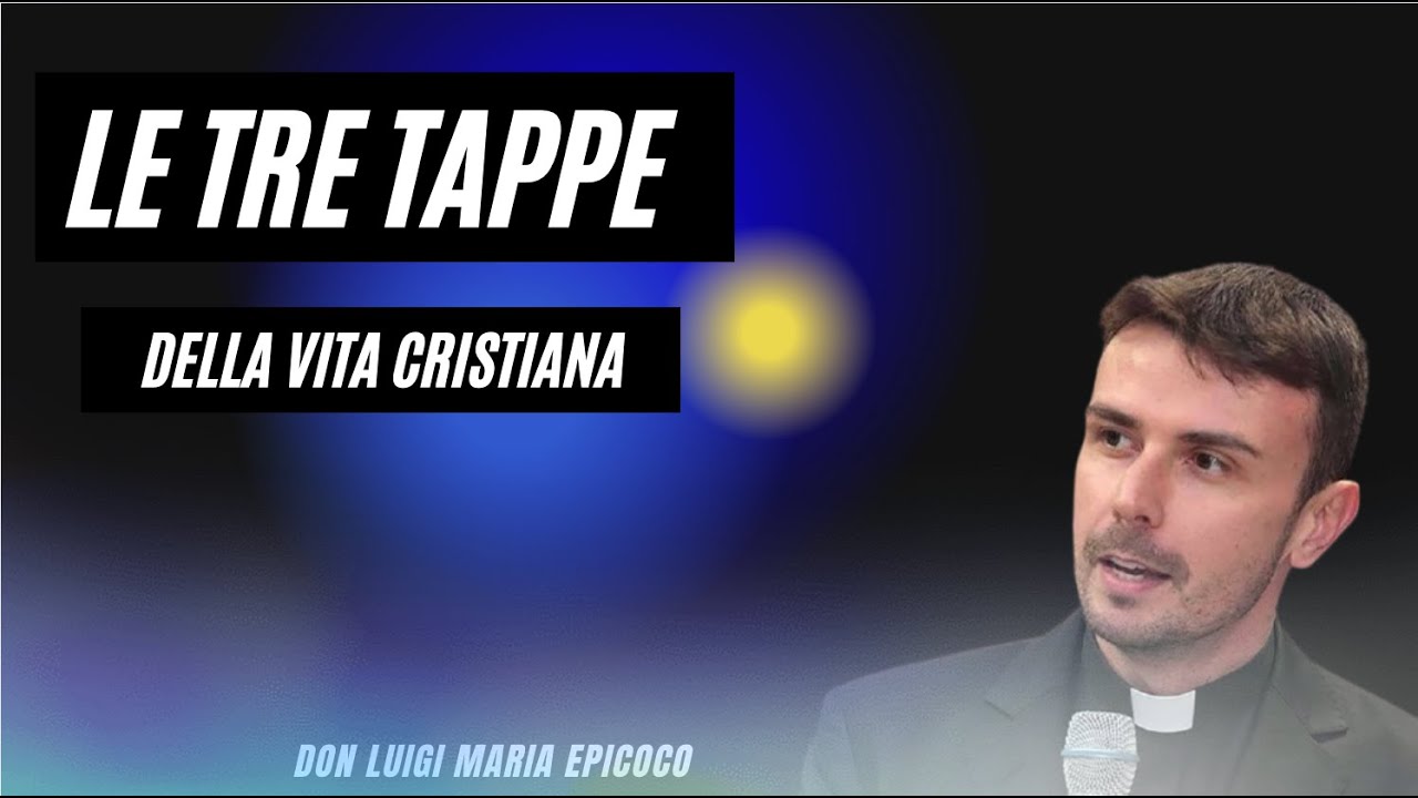Le tre tappe della vita cristiana. Don Luigi Maria Epicoco