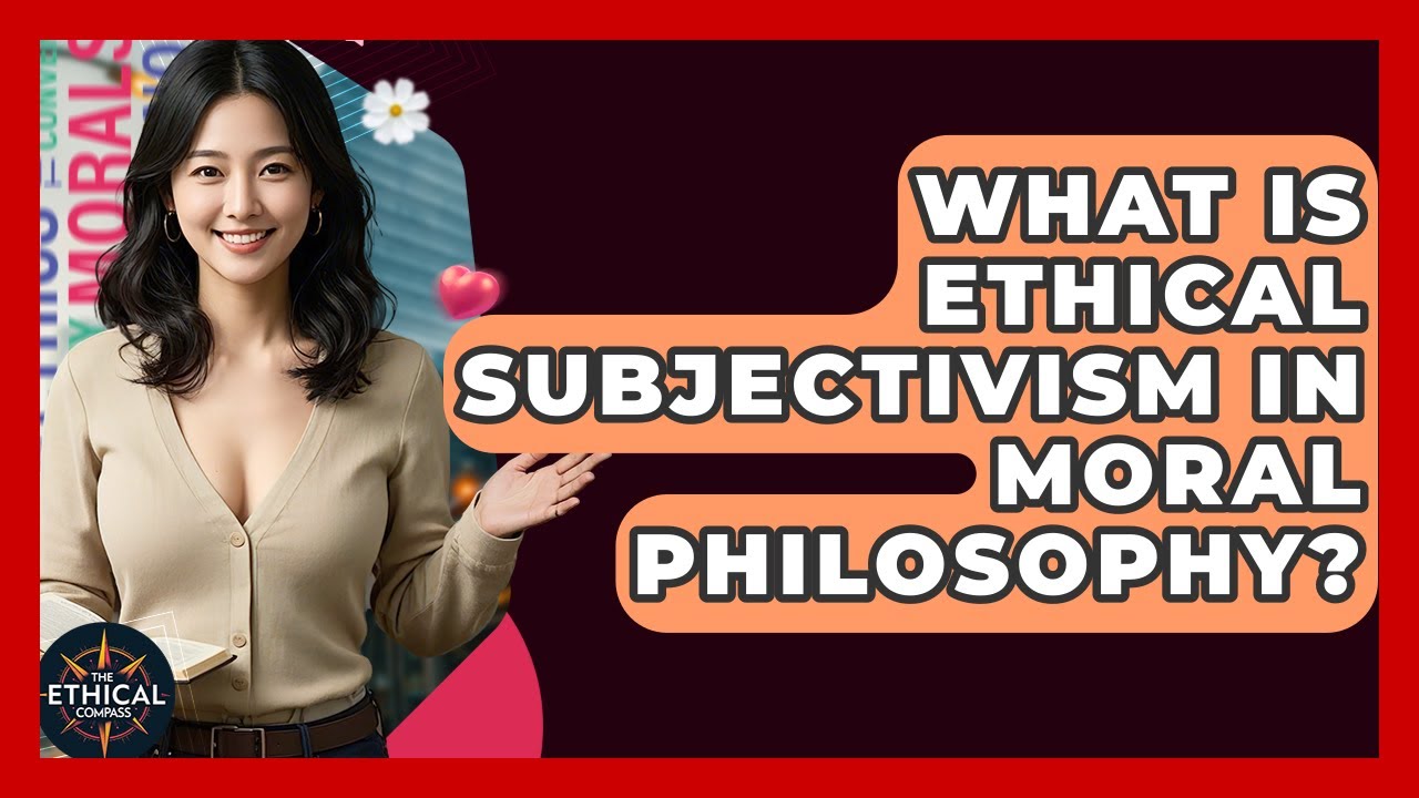 What Is Ethical Subjectivism In Moral Philosophy? - The Ethical Compass