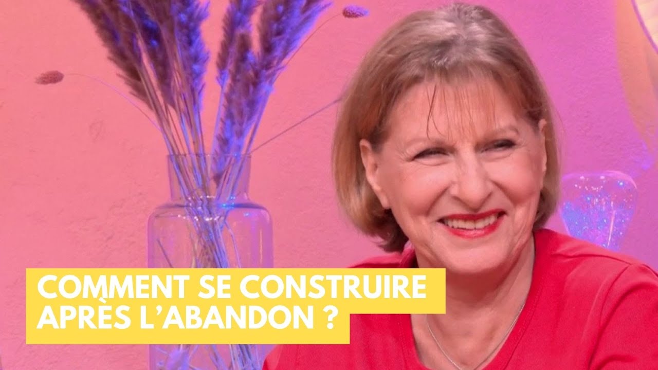 Comment se construire apr&egrave;s l'abandon ? - La Maison des maternelles #LMDM