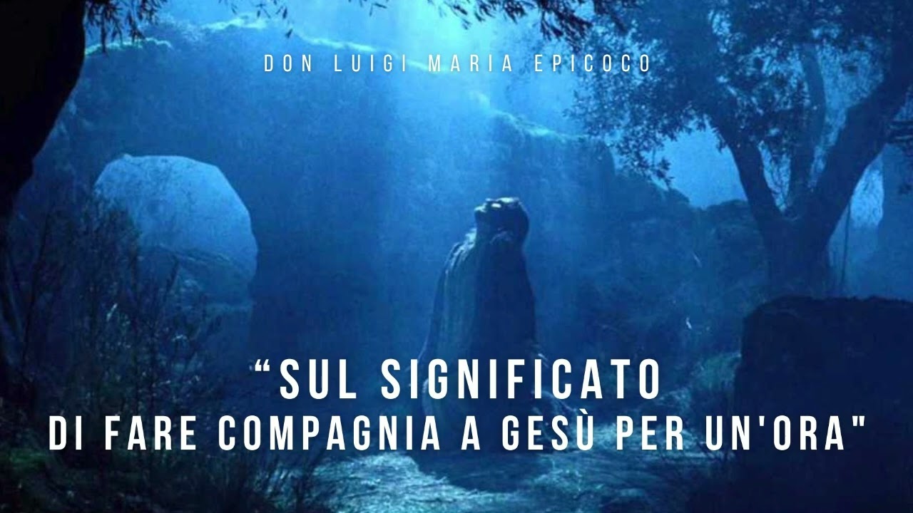 Don Luigi Maria Epicoco - Sul significato di fare compagnia a Gesù per un'ora