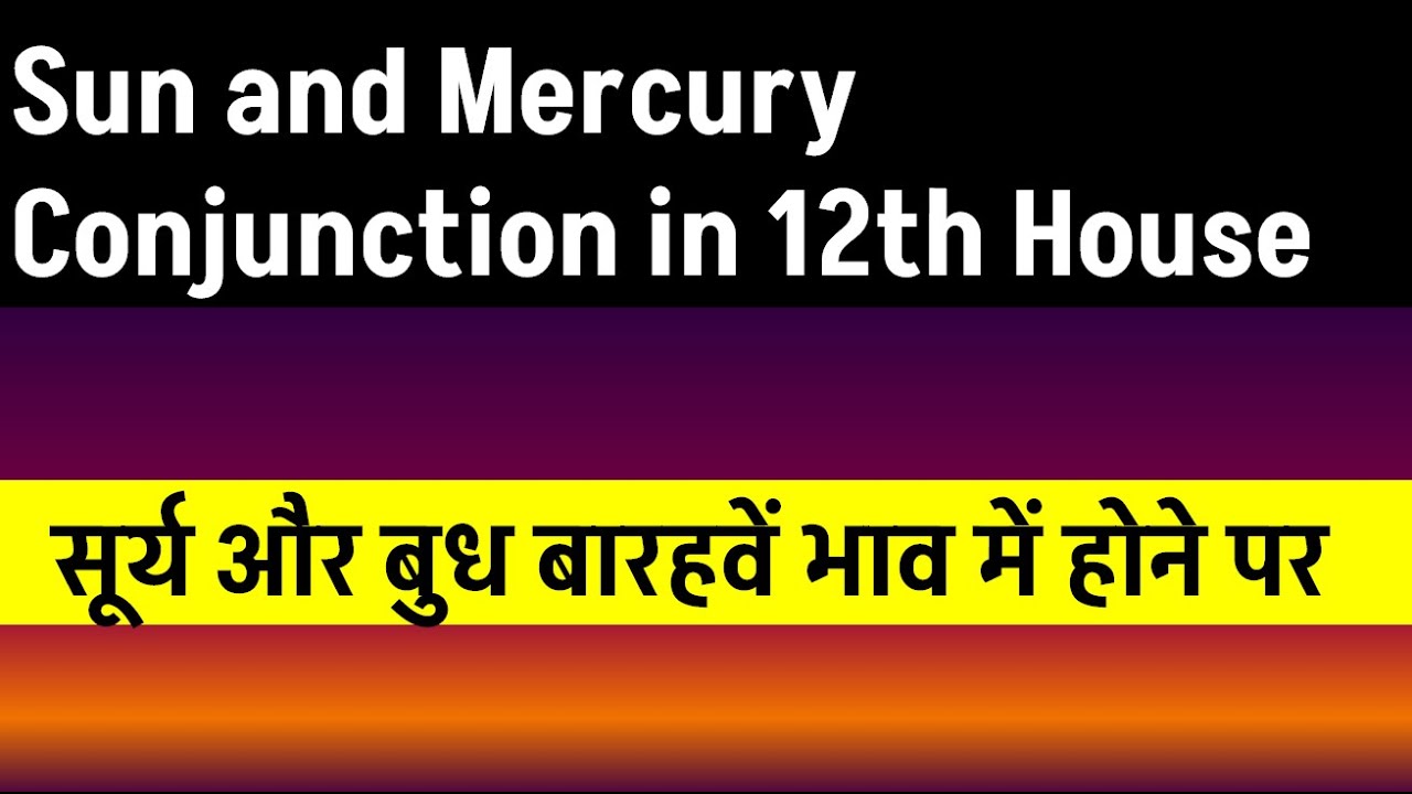 Sun and Mercury Conjunction in 12th House (Mercury and Sun Conjunction in 12th  House)