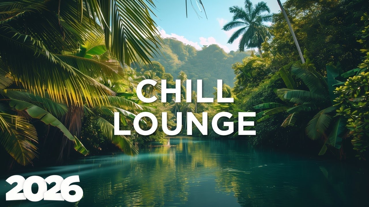 Chillout Lounge 2026 - Chill House 🌴 Relaxing Tunes