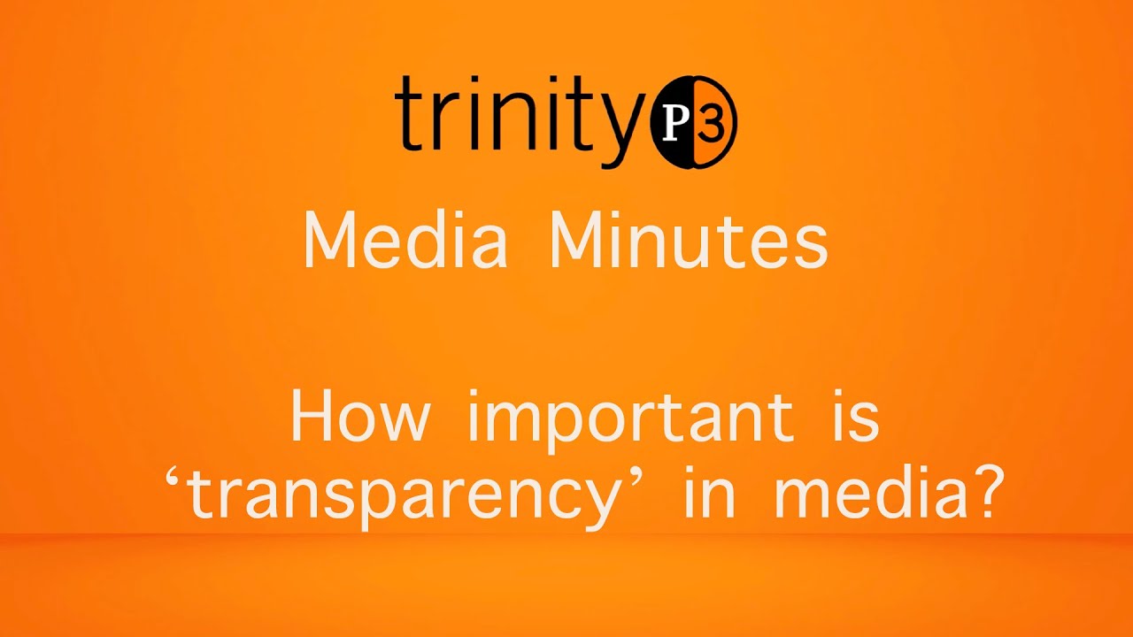 Media Minutes: How important is &lsquo;transparency&rsquo; in media?