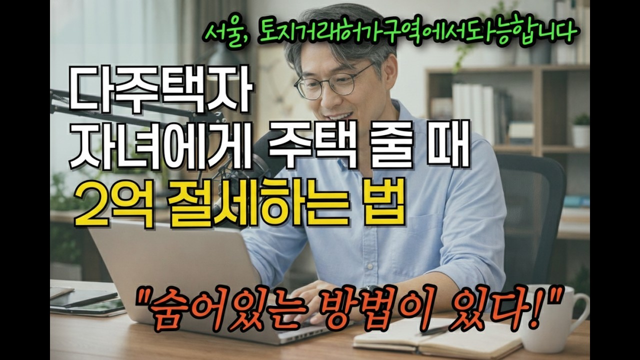 토지거래허가구역에서도 길은 있습니다—다주택자, 자녀 증여 ‘합법적 절세 루트’는 따로 있습니다!25년 경력 베테랑 세무사가 직접 밝힙니다.