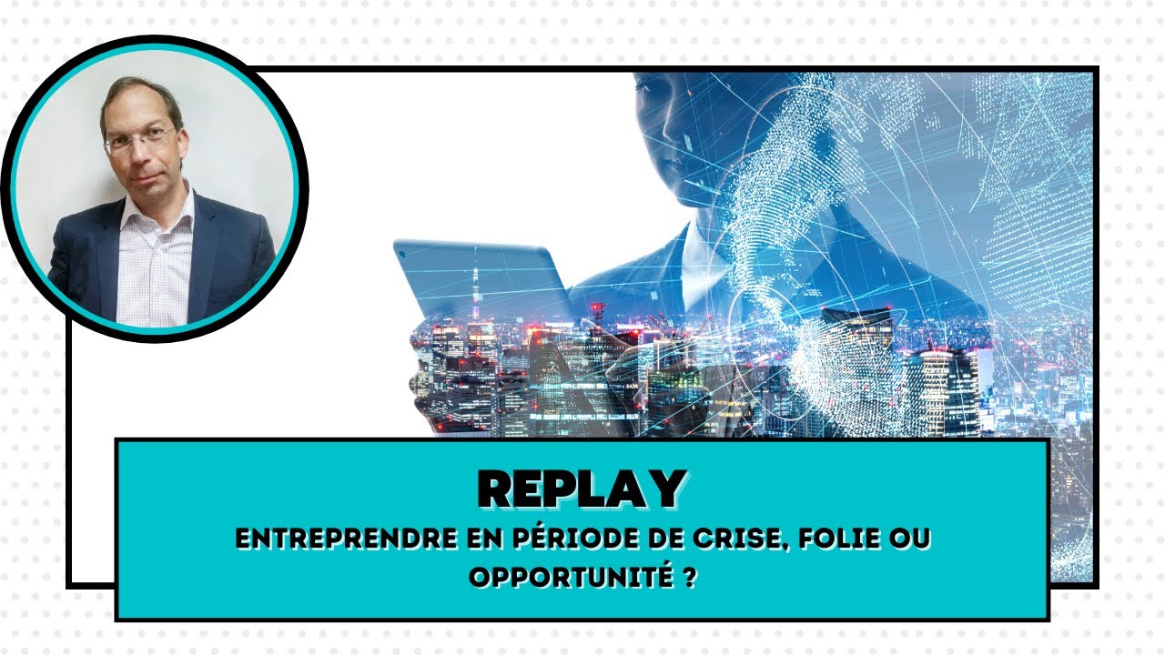 Replay : Entreprendre en période de crise, folie ou opportunité ?