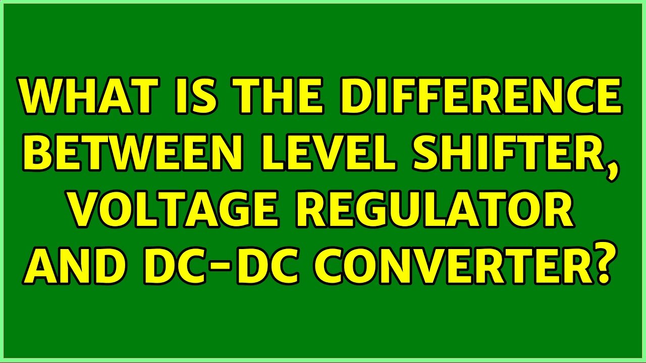 What is the difference between level shifter, voltage regulator and dc-dc converter?