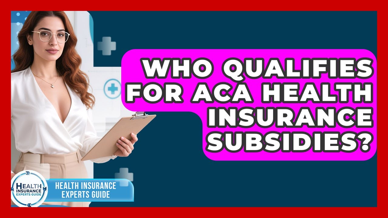Who Qualifies For ACA Health Insurance Subsidies? - Health Insurance Experts Guide