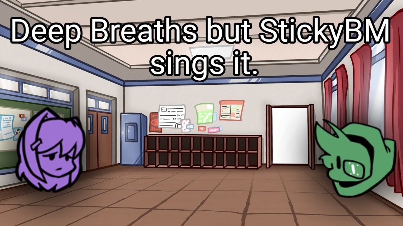 Deep Breaths but StickyBM sings it.