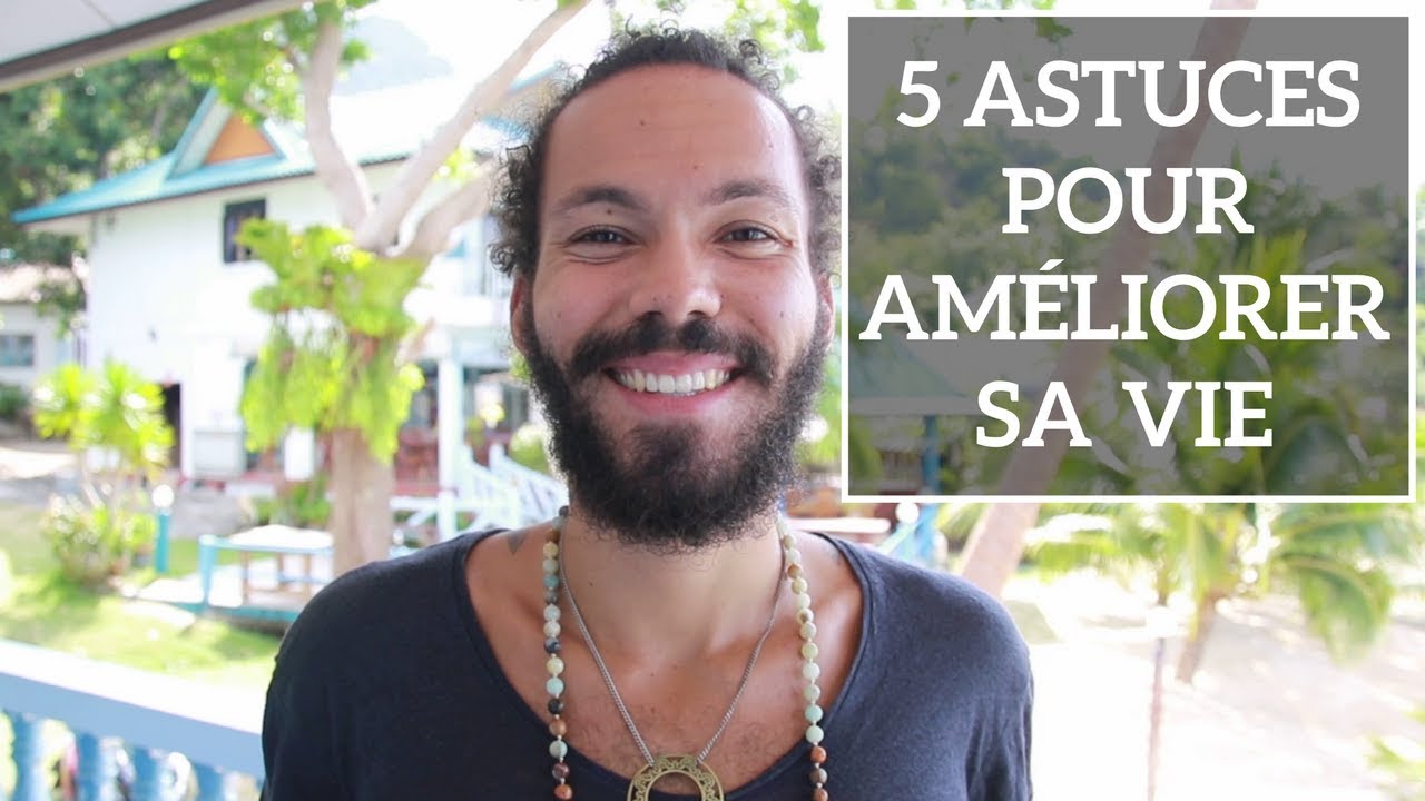 5 ASTUCES pour AMÉLIORER sa VIE et être HEUREUX
