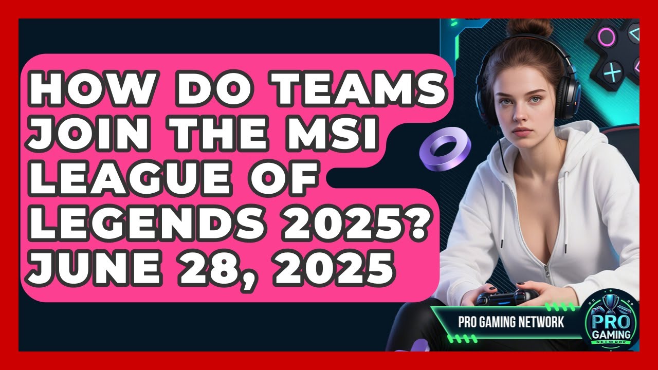 How Do Teams Join the MSI League of Legends 2025? June 28, 2025 | Pro Gaming Network