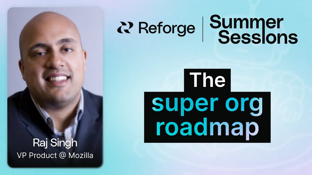 The Super Org Roadmap - Reforge Summer Sessions