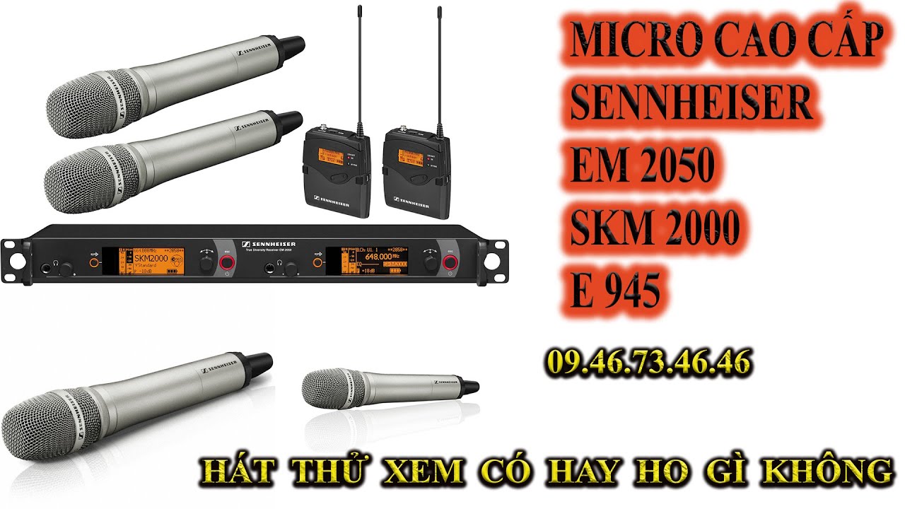 Micro Sennheiser EM2050/SKM2000/E945 H&agrave;ng vừa cập bến ,h&aacute;t thử ph&aacute;t xem c&oacute; hay ho g&igrave; kh&ocirc;ng nh&eacute; a e