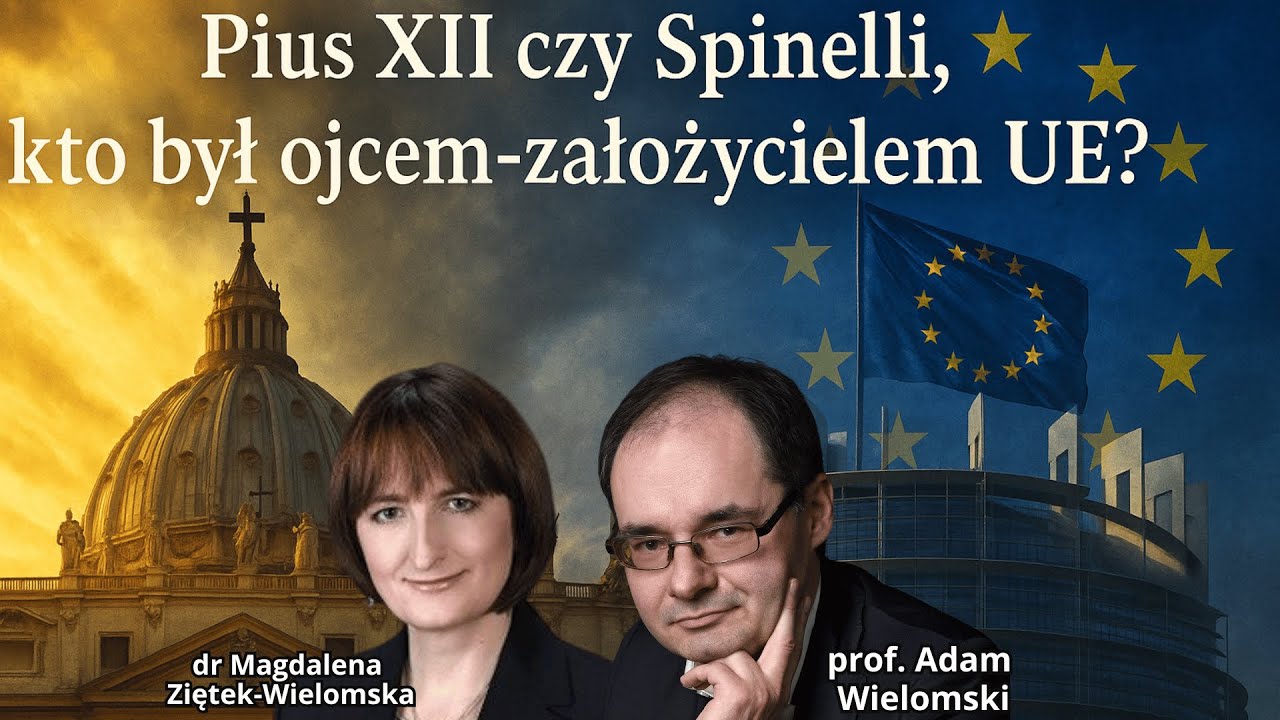 cz. 4 Pius XII czy Spinelli, kto był ojcem-założycielem UE? dr Magdalena i prof. Adam Wielomscy
