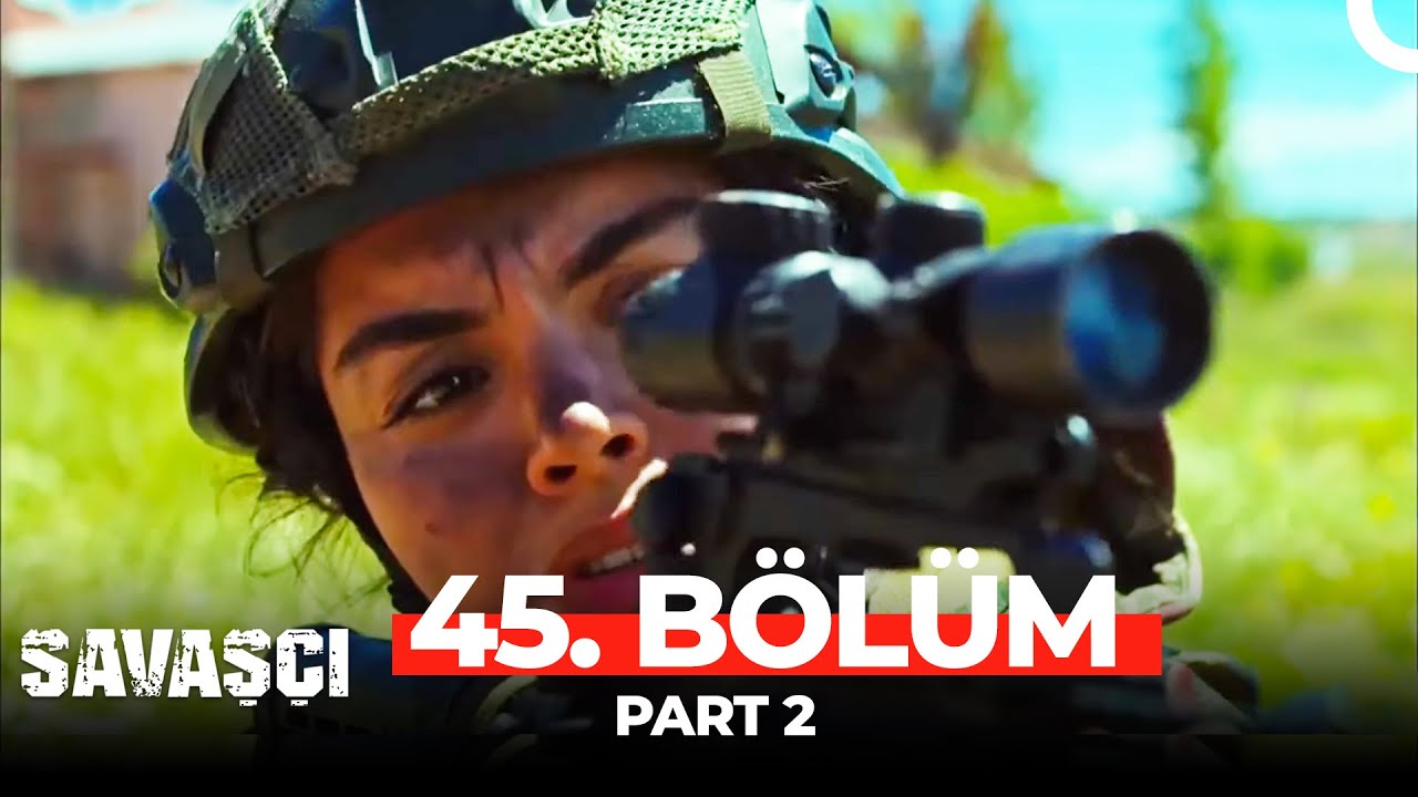 Savaşçı 45. Bölüm Part 2
