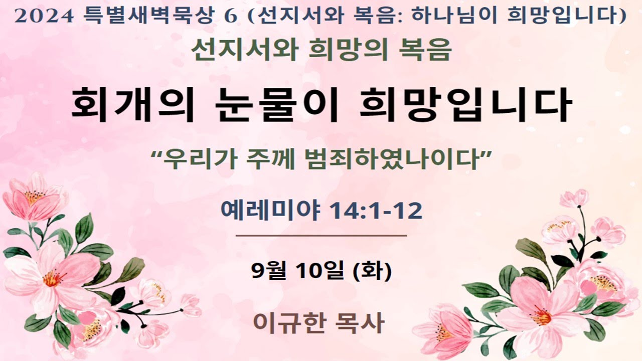 2024 특별새벽묵상 6 [선지서와 희망의 복음] (화) 회개의 눈물이 희망입니다 (렘 14장 1-12절)