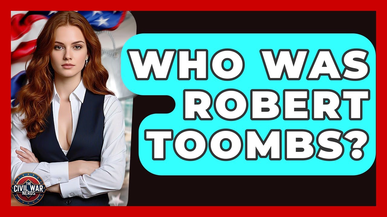 Who Was Robert Toombs? - The Civil War Nerds