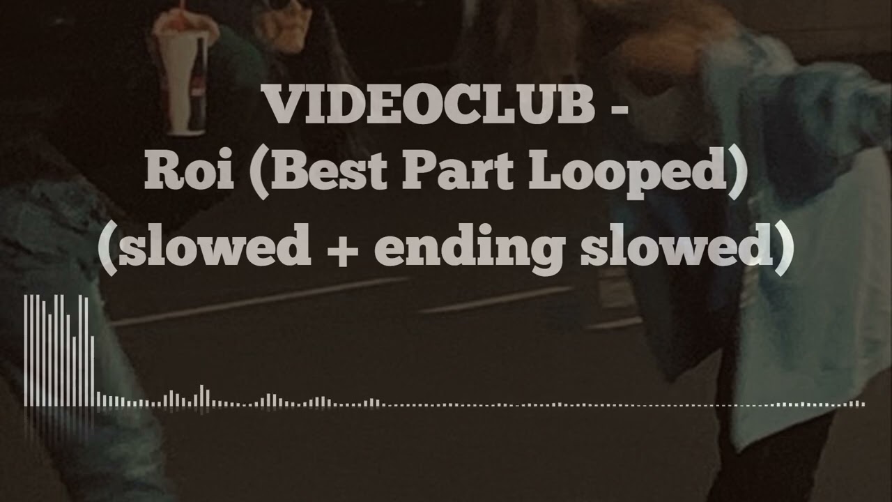 VIDEOCLUB - Roi ( Best Part Loop) (slowed + ending slowed)