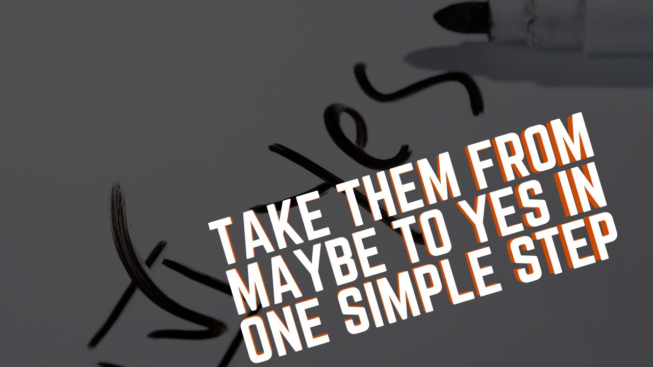 Take Them From  Maybe  to  Yes  In One Simple Step