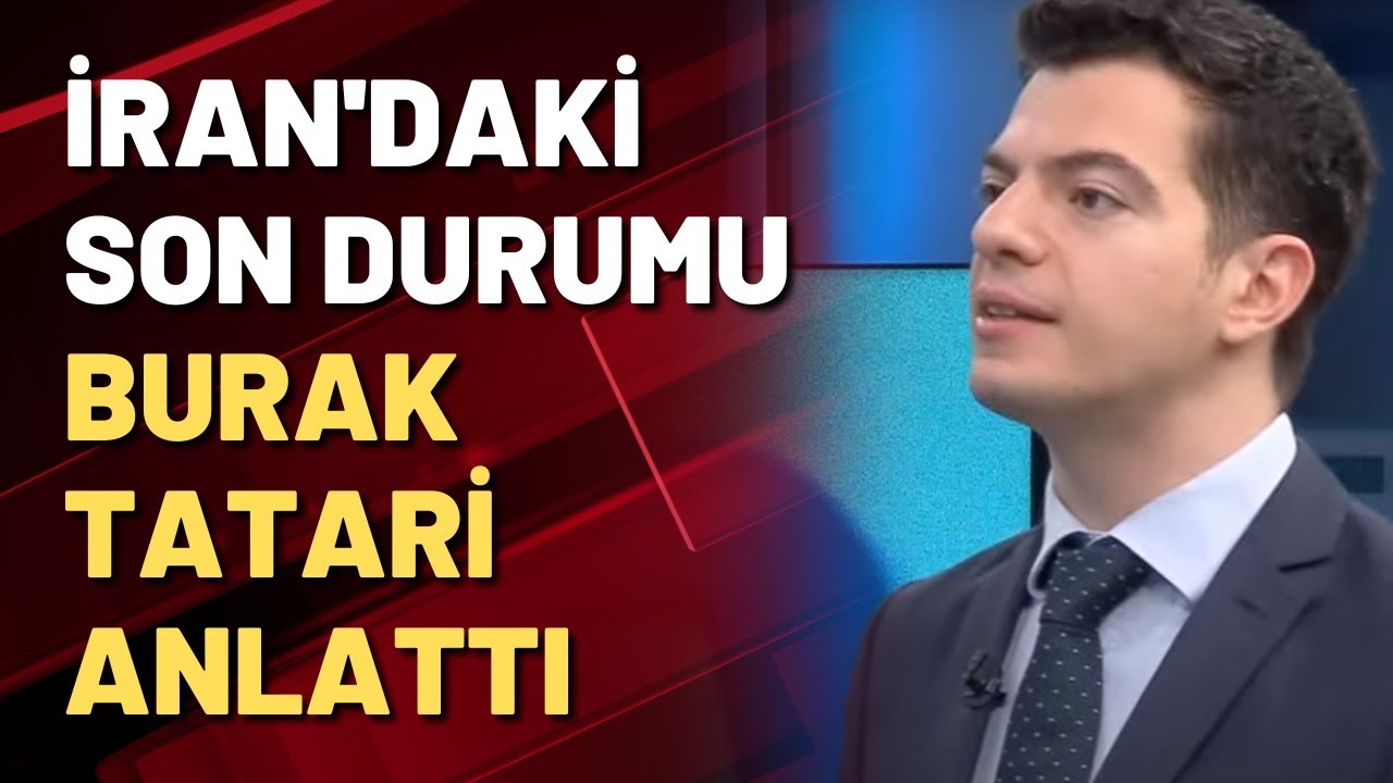 Burak Tatari, İran'daki son durumu anlattı