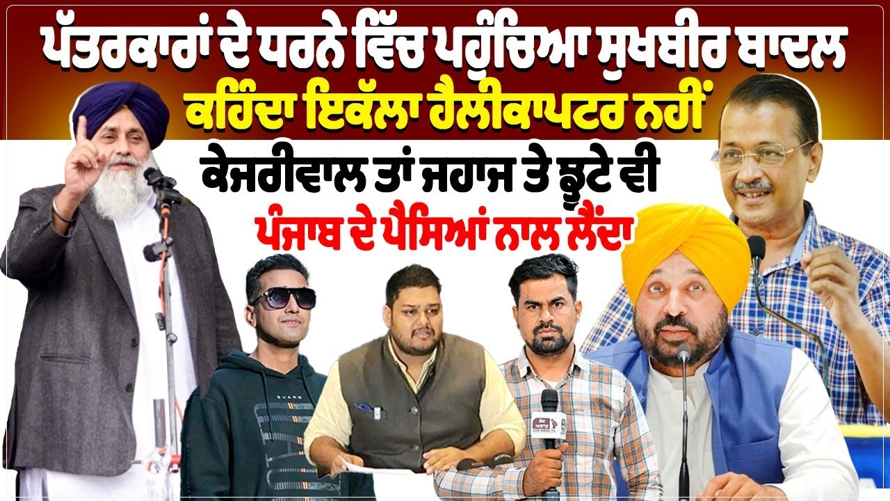 ਪੱਤਰਕਾਰਾਂ ਦੇ ਧਰਨੇ ਵਿੱਚ ਪਹੁੰਚਿਆ ਸੁਖਬੀਰ ਬਾਦਲ ਕਹਿੰਦਾ ਇਕੱਲਾ ਹੈਲੀਕਾਪਟਰ ਨਹੀਂ,ਕੇਜਰੀਵਾਲ ਤਾਂ ਜਹਾਜ ਤੇ