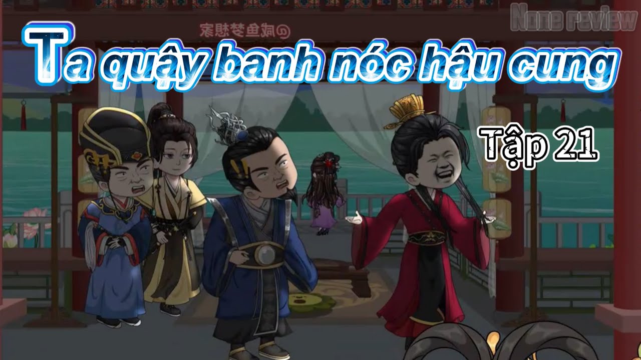 Xuyên không ta quậy banh nóc hậu cung - Tập 21