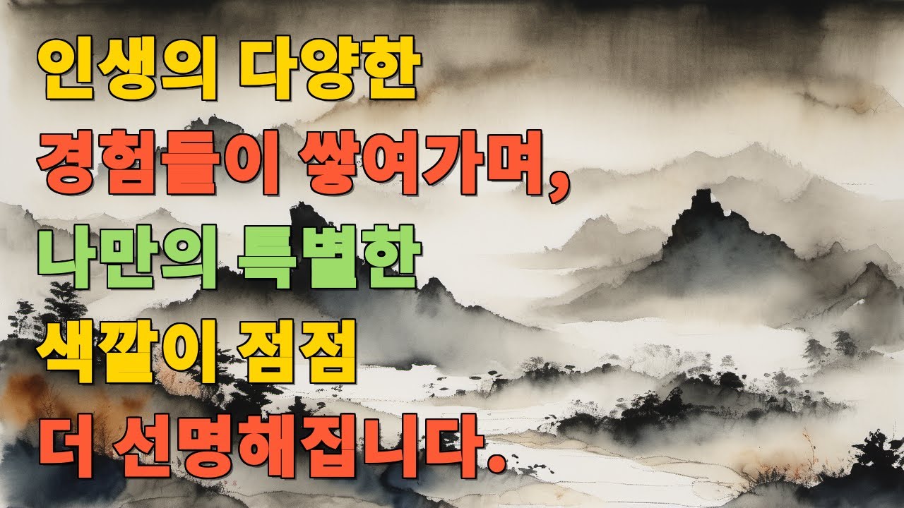 인생의 다양한 경험들이 쌓여가며, 나만의 특별한 색깔이 점점 더 선명해집니다.