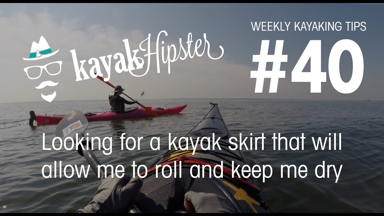 Kayak skirt to allow me to roll and keep me dry - Kayaking Tips #40 - Kayak Hipster