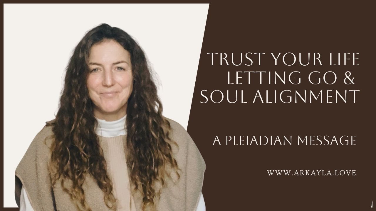 Trust Your Life: Letting Go & Soul Alignment - A Pleiadian Message