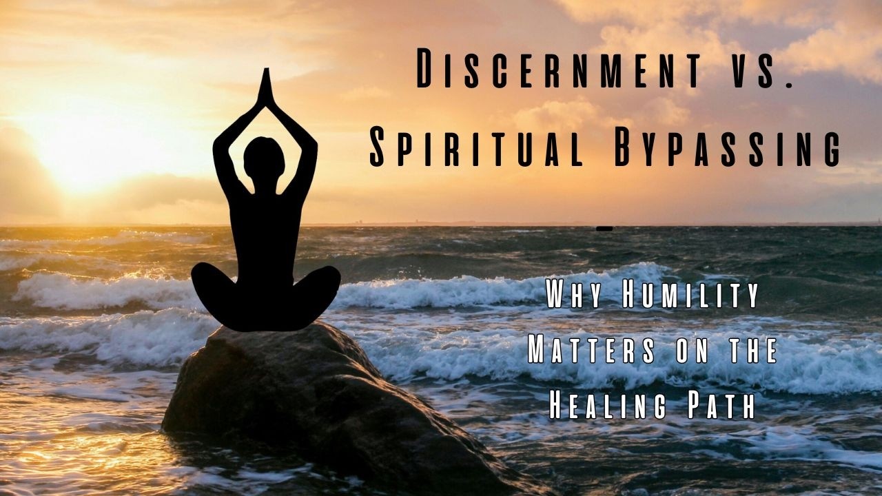 Discernment vs Spiritual Bypassing: Cultivating Humility on the Healing Path