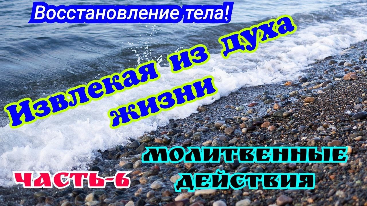 Восстановление тела! Молитвенные действия. Извлечение из духа жизни. часть-6. 10.02.26г.