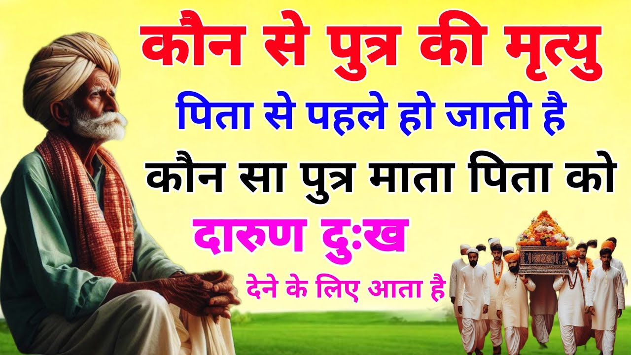 कौन से पुत्र की मृत्यु पिता से पहले हो जाती है !! कौन सा पुत्र मां-बाप को दारुण दुःख देने के लिए आता