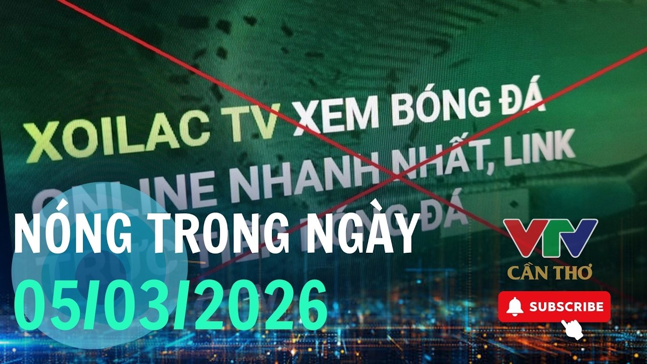 NÓNG TRONG NGÀY 05/03/2026| VTV CẦN THƠ