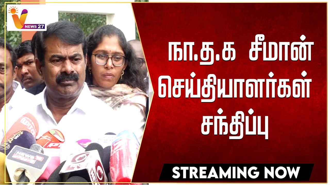 🔴LIVE :  நா.த.க சீமான் செய்தியாளர்கள் சந்திப்பு