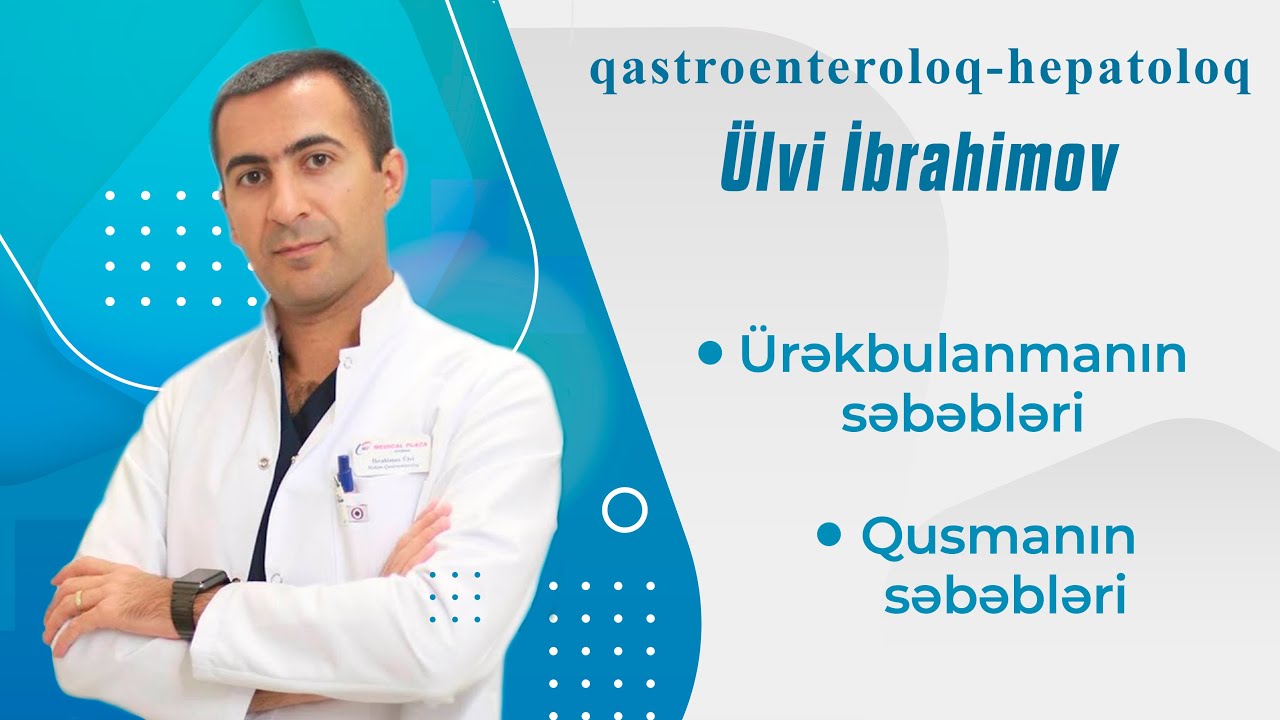Ürəkbulanma və qusmanın səbəbləri ( Qastroenteroloq-hepatoloq Ülvi İbrahimov )