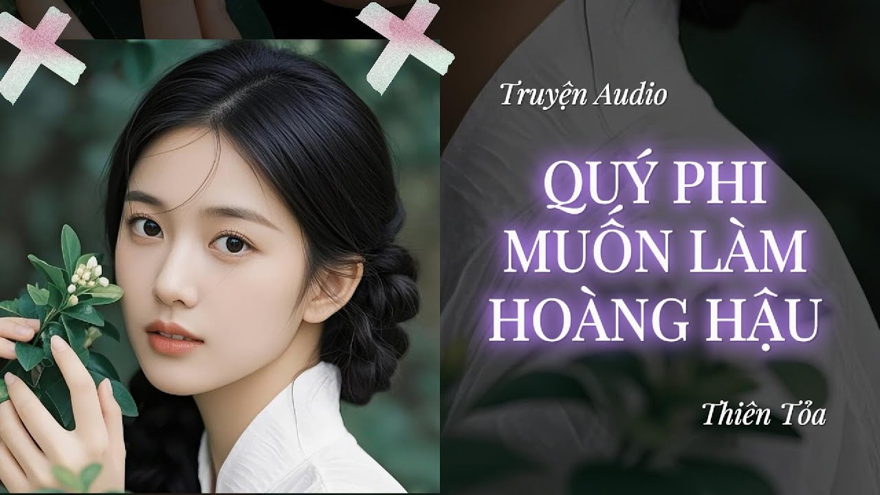 [Truyện Audio] QUÝ PHI MUỐN LÀM HOÀNG HẬU || Thiên Tỏa