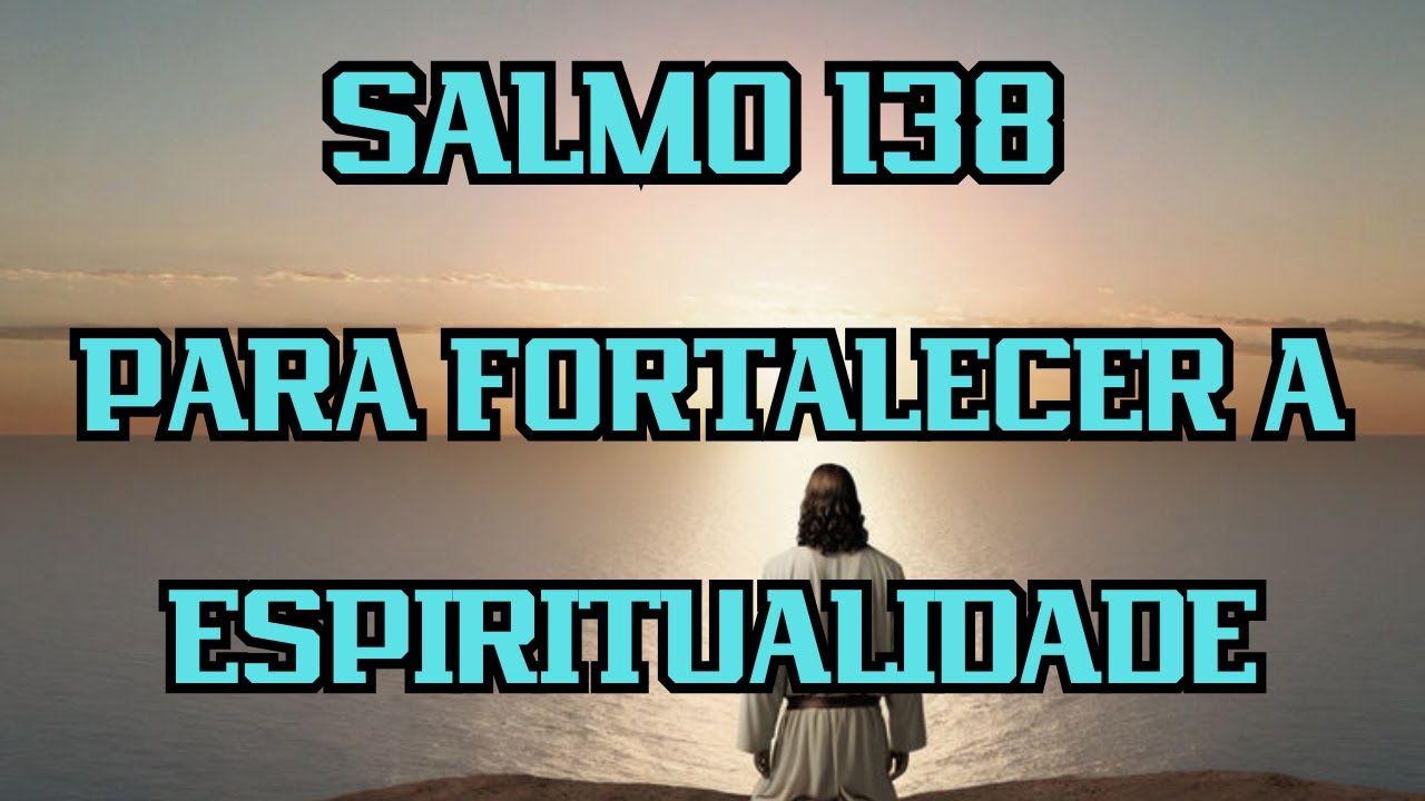 Salmo 138 PARA FORTALECER A ESPIRITUALIDADE