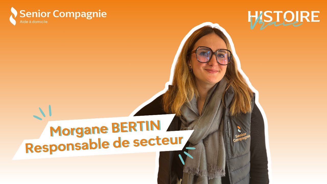 L’HISTOIRE VRAIE DE MORGANE BERTIN : RESPONSABLE DE SECTEUR SENIOR COMPAGNIE