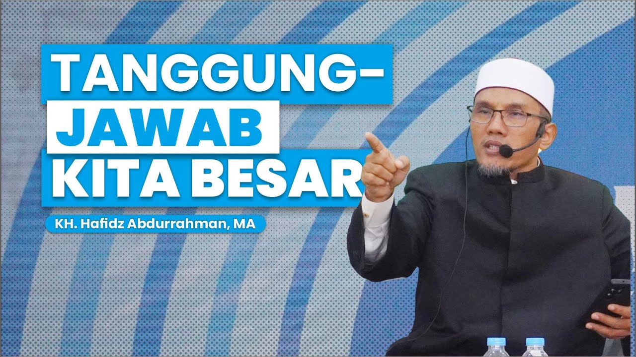 Tanggungjawab Kita Sangat Besar [KH. Hafidz Abdurrahman, MA]