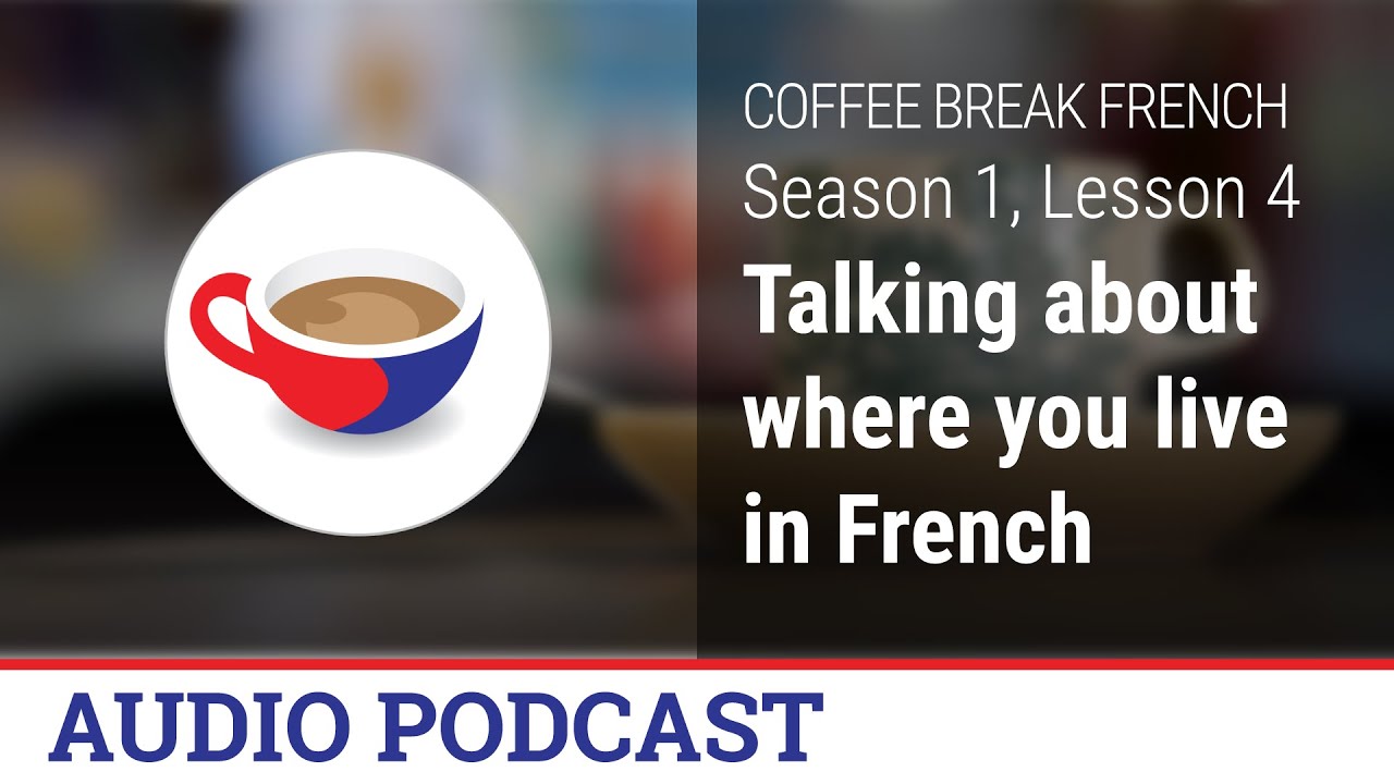 How to say where you live in French - Coffee Break French Audio Podcast - CBF 1.04