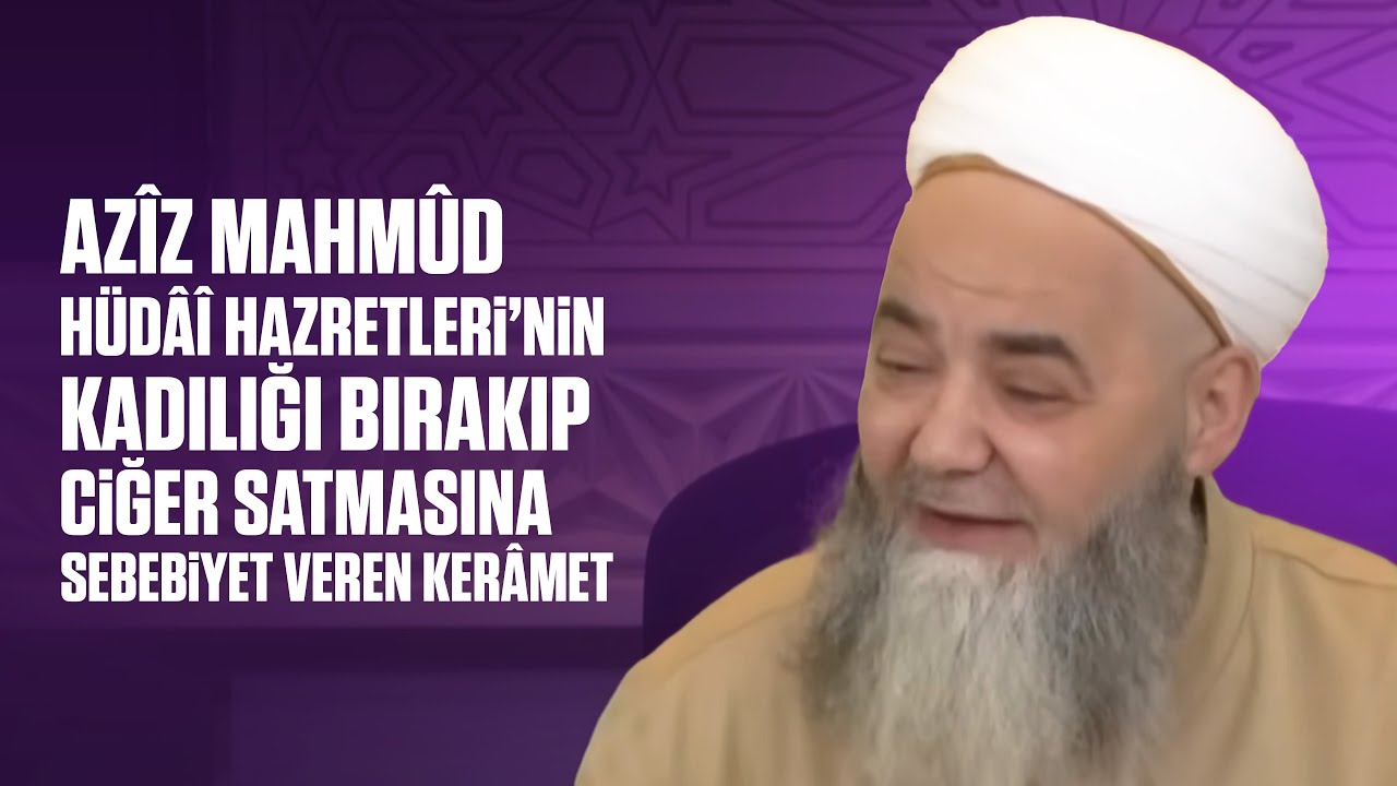 Azîz Mahmûd Hüdâî Hazretleri’nin Kadılığı Bırakıp Ciğer Satmasına Sebebiyet Veren Kerâmet